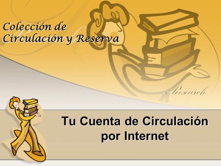 Tu Cuenta de Circulación por Internet Colección de Circulación y Reserva.
