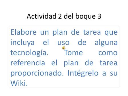 Actividad 2 del boque 3 Elabore un plan de tarea que incluya el uso de alguna tecnología. Tome como referencia el plan de tarea proporcionado. Intégrelo.