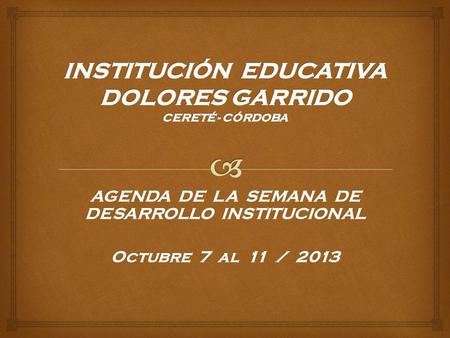 AGENDA DE LA SEMANA DE DESARROLLO INSTITUCIONAL Octubre 7 al 11 / 2013.