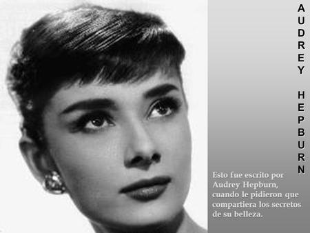 A U D R E Y H P B N Esto fue escrito por Audrey Hepburn, cuando le pidieron que compartiera los secretos de su belleza.