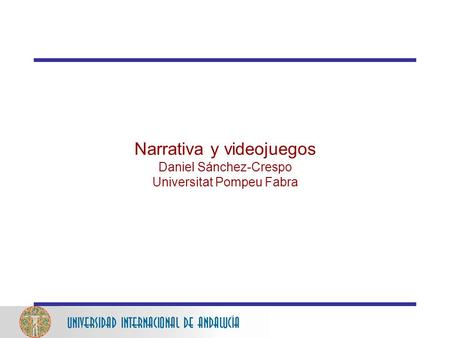 Narrativa y videojuegos Daniel Sánchez-Crespo Universitat Pompeu Fabra