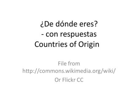 ¿De dónde eres? - con respuestas Countries of Origin File from  Or Flickr CC.