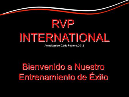 Bienvenido a Nuestro Entrenamiento de Éxito RVPINTERNATIONAL Actualizado el 22 de Febrero, 2012.