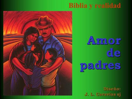 Biblia y realidad Amor de padres Diseño: J. L. Caravias sj