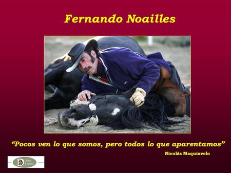 Fernando Noailles Pocos ven lo que somos, pero todos lo que aparentamos Nicolás Maquiavelo.