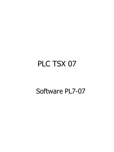 PLC TSX 07 Software PL7-07. El PLC en el sistema de C.A. Terminal de Programación Memoria de Programa Procesador OUTPUTSOUTPUTS INPUTSINPUTS PLC PC.