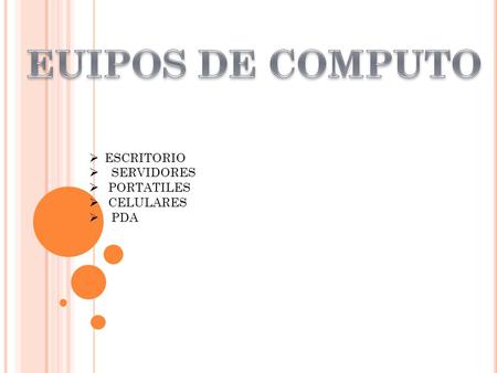 EUIPOS DE COMPUTO ESCRITORIO SERVIDORES PORTATILES CELULARES PDA.