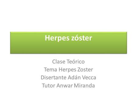 Herpes zóster Clase Teórico Tema Herpes Zoster Disertante Adán Vecca