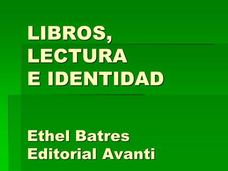 LIBROS, LECTURA E IDENTIDAD Ethel Batres Editorial Avanti