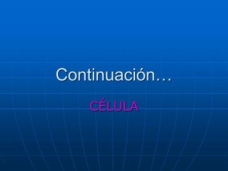 Continuación… CÉLULA.