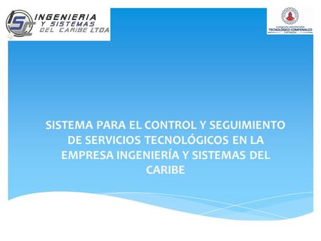 SISTEMA PARA EL CONTROL Y SEGUIMIENTO DE SERVICIOS TECNOLÓGICOS EN LA EMPRESA INGENIERÍA Y SISTEMAS DEL CARIBE.