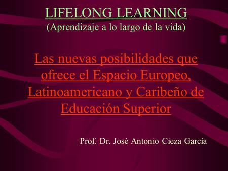 LIFELONG LEARNING (Aprendizaje a lo largo de la vida) Las nuevas posibilidades que ofrece el Espacio Europeo, Latinoamericano y Caribeño de Educación.