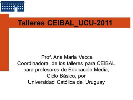 Talleres CEIBAL_UCU-2011 Prof. Ana María Vacca