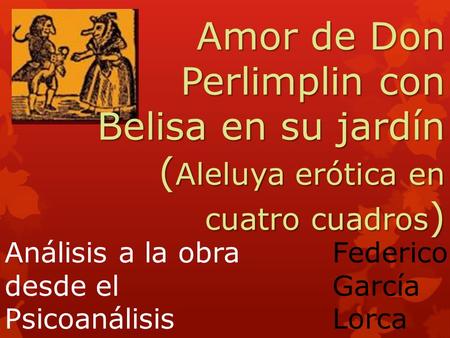 Amor de Don Perlimplin con Belisa en su jardín (Aleluya erótica en cuatro cuadros) Análisis a la obra desde el Psicoanálisis Federico García Lorca.