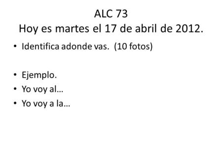 ALC 73 Hoy es martes el 17 de abril de 2012.