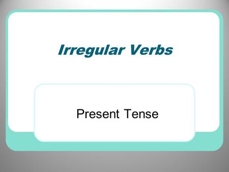 Irregular Verbs Present Tense.