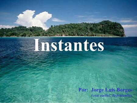 …... Instantes Por: Jorge Luis Borges (con audio, disfrútenlo)