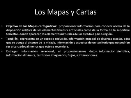Los Mapas y Cartas Objetivo de los Mapas cartográficos: proporcionar información para conocer acerca de la disposición relativa de los elementos físicos.