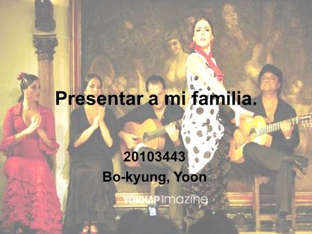 Presentar a mi familia. 20103443 Bo-kyung, Yoon.