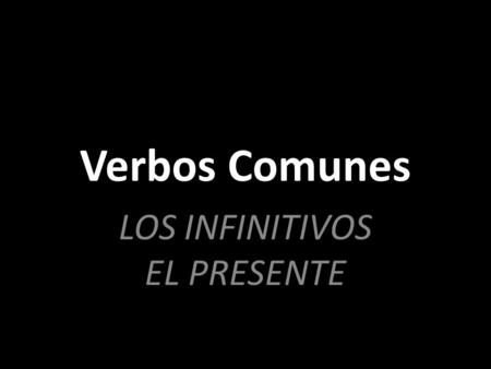 Verbos Comunes LOS INFINITIVOS EL PRESENTE. TO GO.