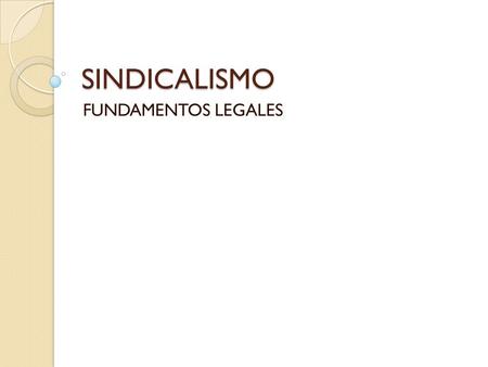 SINDICALISMO FUNDAMENTOS LEGALES.