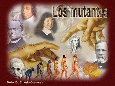 Los mutantes Texto: Dr. Ernesto Contreras.