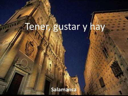 Tener, gustar y hay Salamanca.