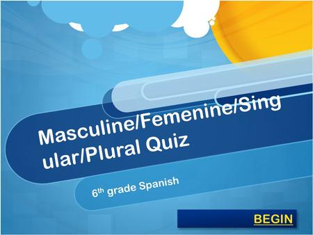 Masculine/Femenine/Sing ular/Plural Quiz 6 th grade Spanish BEGIN.