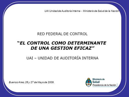 RED FEDERAL DE CONTROL EL CONTROL COMO DETERMINANTE DE UNA GESTION EFICAZ UAI – UNIDAD DE AUDITORÍA INTERNA UAI Unidad de Auditoría Interna - Ministerio.