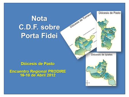 Nota C.D.F. sobre Porta Fidei Diócesis de Pasto Encuentro Regional PRODIRE 16-18 de Abril 2012.