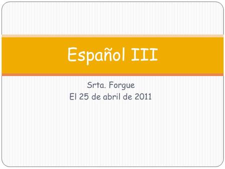 Srta. Forgue El 25 de abril de 2011 Español III. Ahora mismo Escribe una frase de la tarea en la pizarra. ¿Qué has hecho este año?