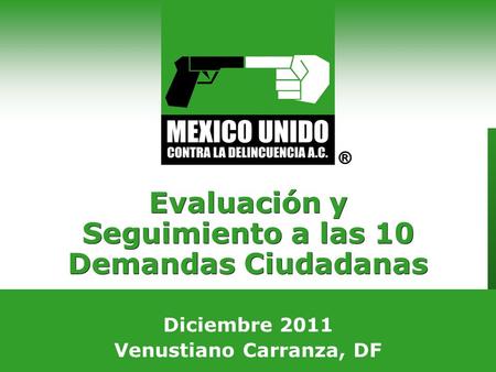 Agosto 2008 Guadalajara, Jalisco Evaluación y Seguimiento a las 10 Demandas Ciudadanas Diciembre 2011 Venustiano Carranza, DF.