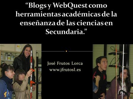 José Frutos Lorca www.jfrutosl.es. BLOGS ( bitácoras) Soportes de contenidos, estructurados a través de una organización : Secuencial Temática Otras.