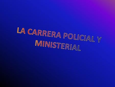 LA CARRERA POLICIAL Y MINISTERIAL
