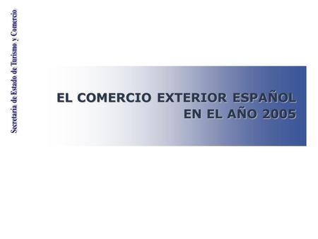 EL COMERCIO EXTERIOR ESPAÑOL EN EL AÑO 2005. 1 El Comercio Exterior Español en el Año 2005 Evolución General (I) Las exportaciones españolas crecen un.