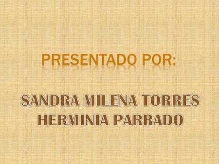PRESENTADO POR: SANDRA MILENA TORRES HERMINIA PARRADO.