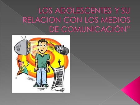 LOS ADOLESCENTES Y SU RELACION CON LOS MEDIOS DE COMUNICACIÓN”