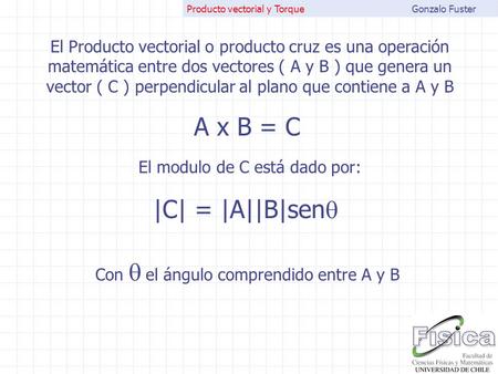 El Producto vectorial o producto cruz es una operación matemática entre dos vectores ( A y B ) que genera un vector ( C ) perpendicular al plano que contiene.