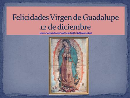 Felicidades Virgen de Guadalupe 12 de diciembre  youtube