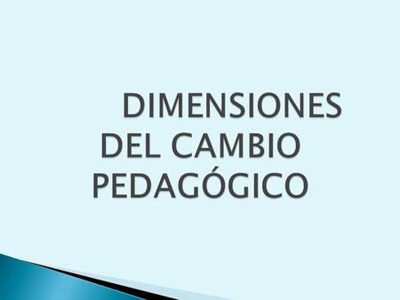 DIMENSIONES DEL CAMBIO PEDAGÓGICO