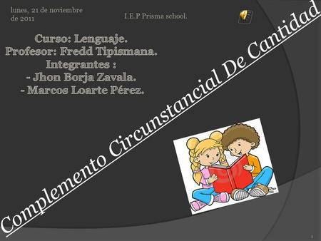 Complemento Circunstancial De Cantidad lunes, 21 de noviembre de 2011 1 I.E.P Prisma school.