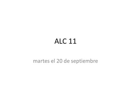 ALC 11 martes el 20 de septiembre Bienvenida martes el 20 de septiembre.