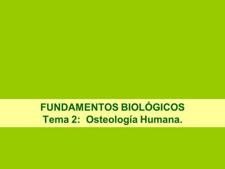 FUNDAMENTOS BIOLÓGICOS Tema 2: Osteología Humana.