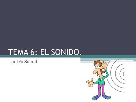 TEMA 6: EL SONIDO. Unit 6: Sound.