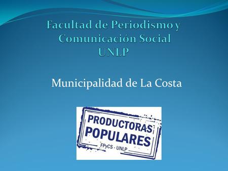 Municipalidad de La Costa. Curso de Productoras Populares Contactos Productoras Populares La Costa 1º parte Primer.