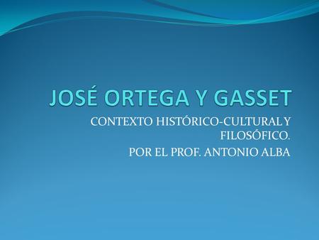 CONTEXTO HISTÓRICO-CULTURAL Y FILOSÓFICO. POR EL PROF. ANTONIO ALBA