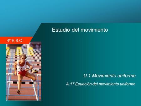 4º E.S.O. Estudio del movimiento U.1 Movimiento uniforme A.17 Ecuación del movimiento uniforme.