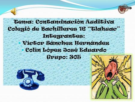 Tema: Contaminación Auditiva Colegió de Bachilleres 16 “Tlahuac”