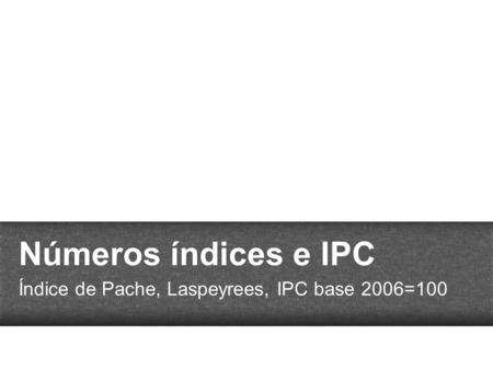 Índice de Pache, Laspeyrees, IPC base 2006=100