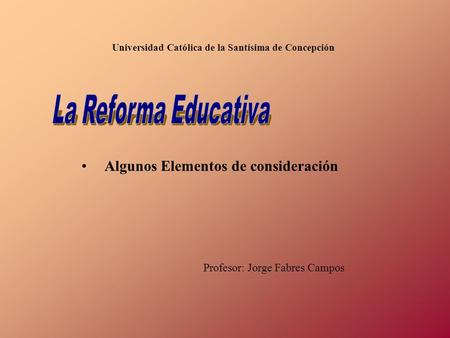 Algunos Elementos de consideración Universidad Católica de la Santísima de Concepción Profesor: Jorge Fabres Campos.